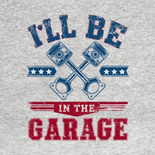 I'll Be in The Garage Father's day T-Shirt